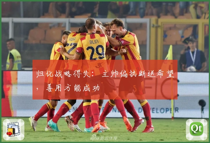 归化战略得失：主帅偏执断送希望，善用方能成功