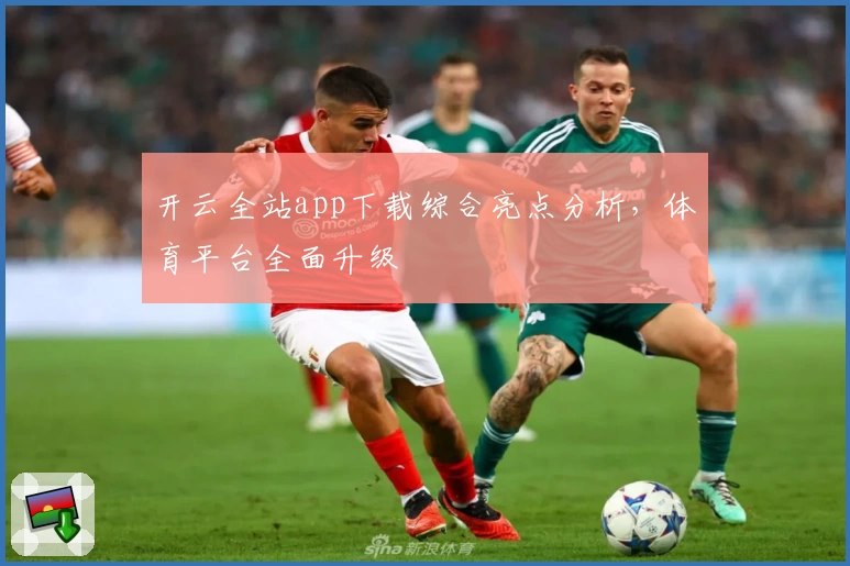 开云全站app下载综合亮点分析，体育平台全面升级