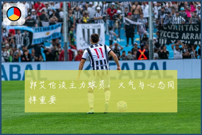 郭艾伦谈主力球员，火气与心态同样重要