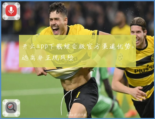 开云app下载综合版官方渠道优势，远离非正规风险