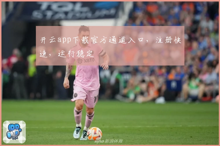 开云app下载官方通道入口，注册快速，运行稳定
