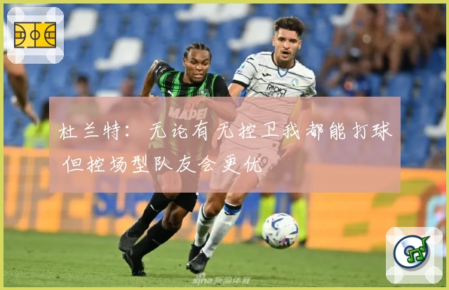 杜兰特：无论有无控卫我都能打球 但控场型队友会更优