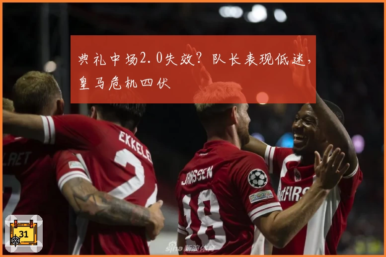 典礼中场2.0失效？队长表现低迷，皇马危机四伏