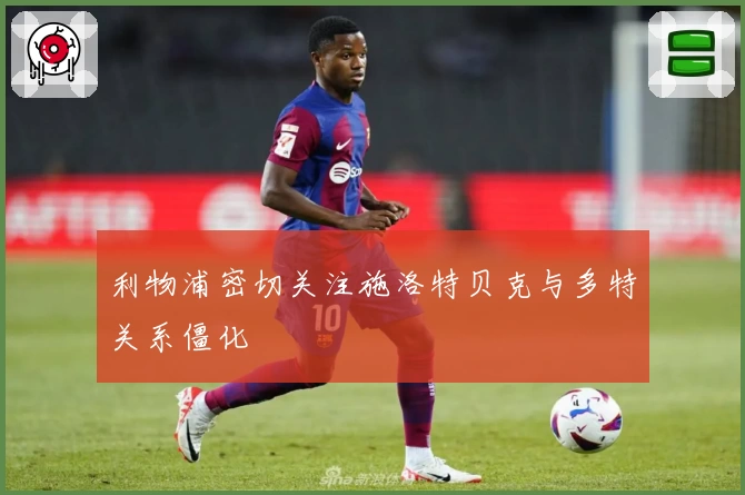 利物浦密切关注施洛特贝克与多特关系僵化