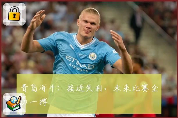 青岛海牛：接连失利，未来比赛全力一搏